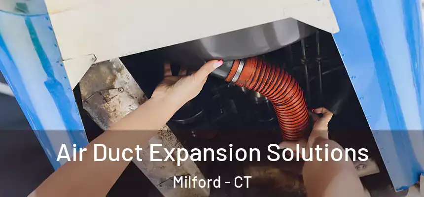 Air Duct Expansion Solutions Milford - CT