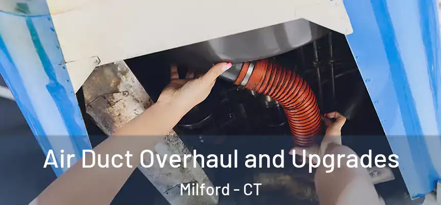 Air Duct Overhaul and Upgrades Milford - CT