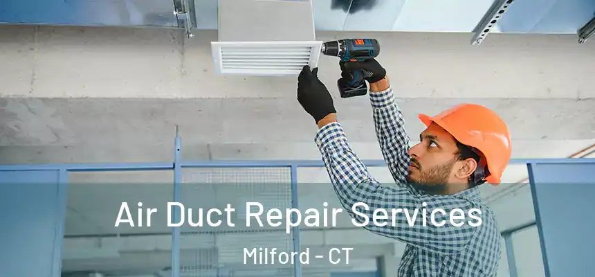 Air Duct Repair Services Milford - CT