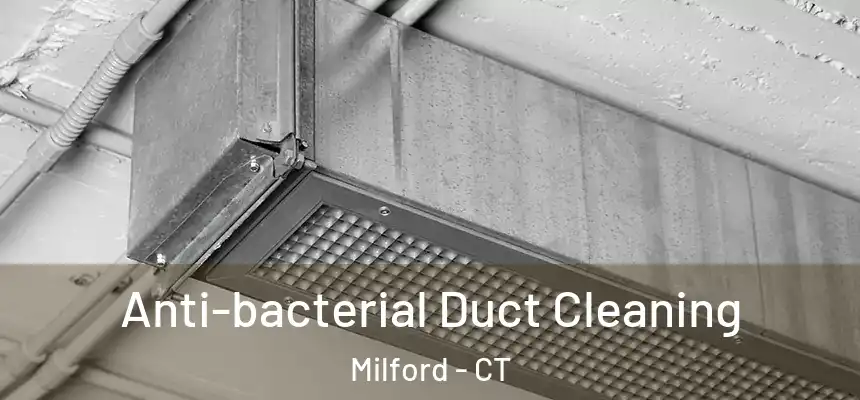 Anti-bacterial Duct Cleaning Milford - CT