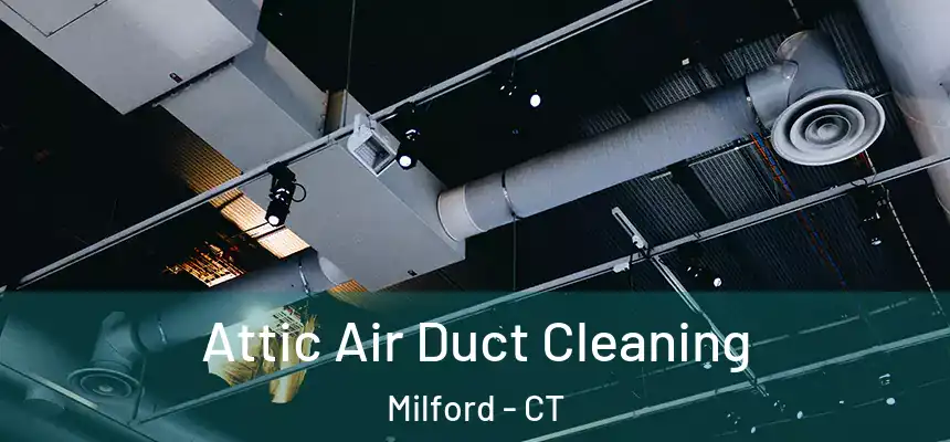 Attic Air Duct Cleaning Milford - CT