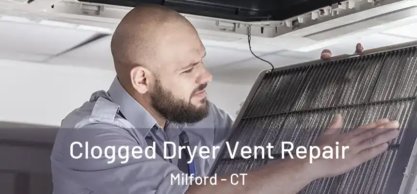 Clogged Dryer Vent Repair Milford - CT