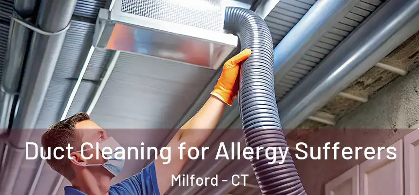  Duct Cleaning for Allergy Sufferers Milford - CT