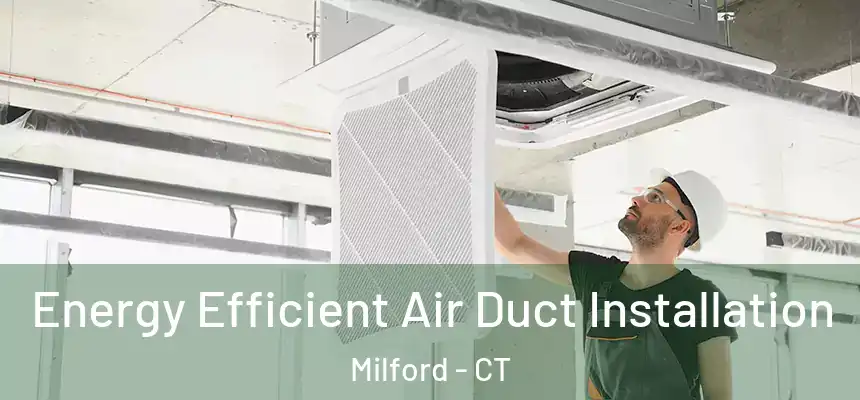  Energy Efficient Air Duct Installation Milford - CT