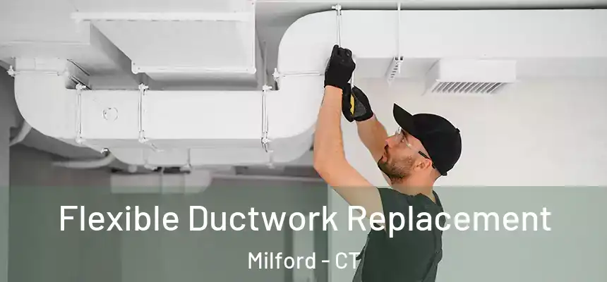  Flexible Ductwork Replacement Milford - CT