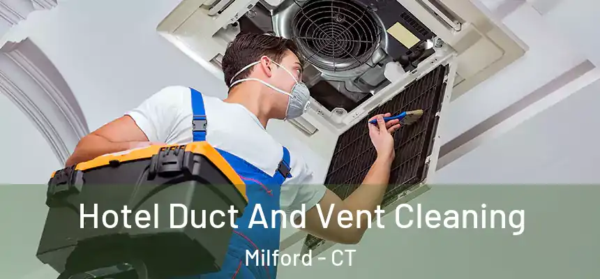  Hotel Duct And Vent Cleaning Milford - CT