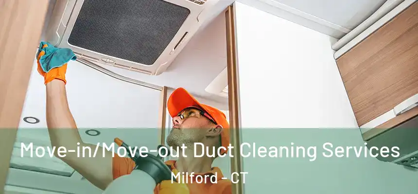 Move-in/Move-out Duct Cleaning Services Milford - CT