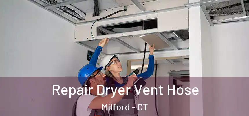 Repair Dryer Vent Hose Milford - CT