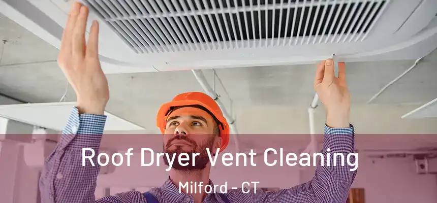 Roof Dryer Vent Cleaning Milford - CT