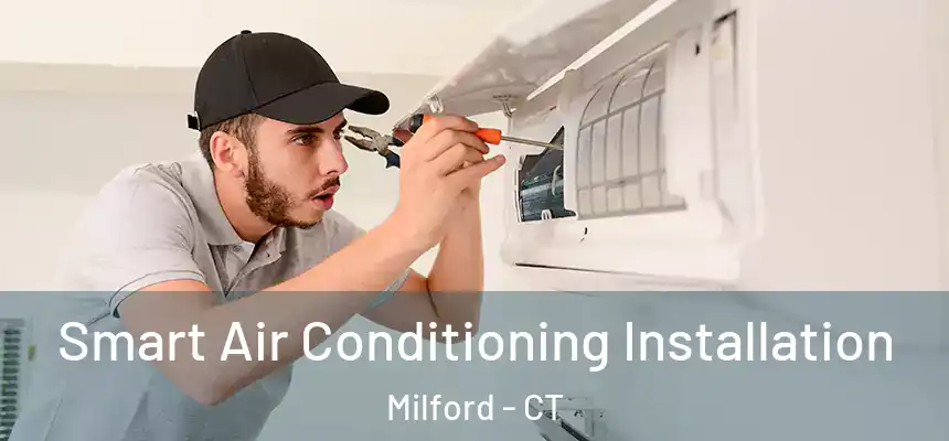 Smart Air Conditioning Installation Milford - CT