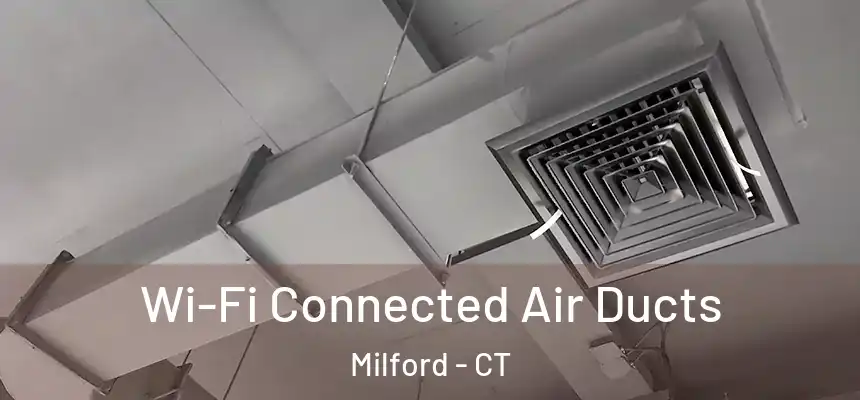 Wi-Fi Connected Air Ducts Milford - CT